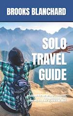 SOLO TRAVEL GUIDE: A COMPREHENSIVE TRAVEL HANDBOOK FOR MEMORABLE EXPERIENCE 