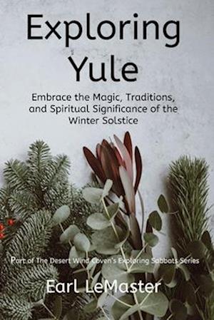 Exploring Yule: Embrace the Magic, Traditions, and Spiritual Significance of the Winter Solstice