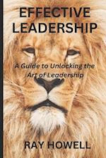 Effective Leadership: A guide to unlocking the art of Leadership 