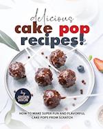 Delicious Cake Pop Recipes!: How to Make Super Fun and Flavorful Cake Pops from Scratch 