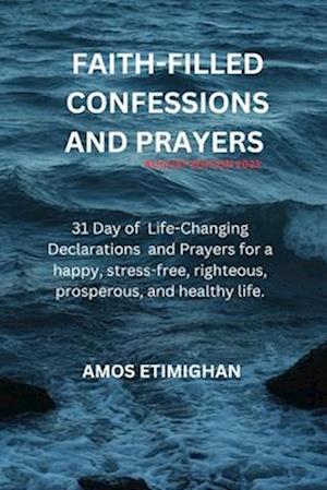 Faith-filled Confessions and Prayers August Edition 2023: 31 Days of Powerful Life-Changing Declarations and Prayers for a happy, stress-free, righteo