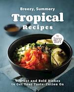 Breezy, Summery Tropical Recipes: Vibrant and Bold Dishes to Get Your Taste-Cation On 