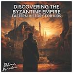 Discovering the Byzantine Empire: Eastern History for Kids 