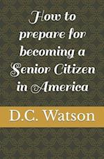 How to prepare for becoming a Senior Citizen in America 