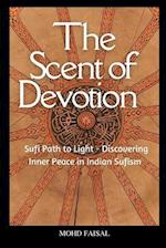 The Scent of Devotion : Sufi Path to Light - Discovering Inner Peace in Indian Sufism 