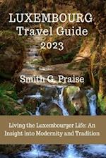 Luxembourg Travel Guide 2023: Living the Luxembourger Life: An Insight into Modernity and Tradition 