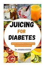 JUICING FOR DIABETES: Delicious and Nutritious 54 Fruits Blend to Control and Reverse Diabetes 