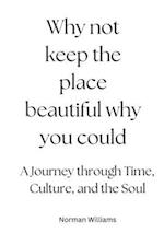 Why not keep the place beautiful why you could: A Journey through Time, Culture, and the Soul" 