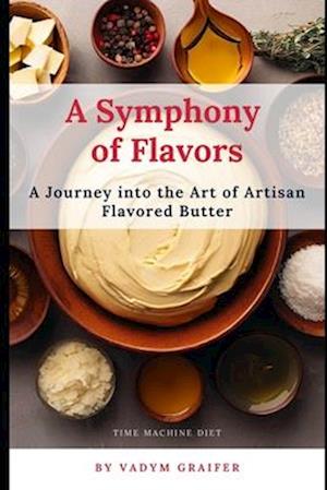 A Symphony of Flavors: A Journey into the Art of Artisan Flavored Butter