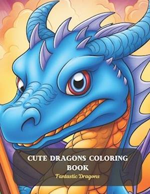 Cute Dragons Coloring Book: Fantastic Dragons
