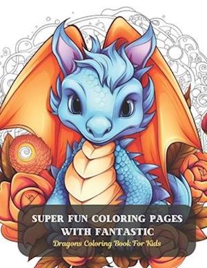 Super Fun Coloring Pages with Fantastic: Dragons Coloring Book For Kids