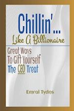 Chillin'... Like A Billionaire : Great Ways to Gift Yourself the CEO Treat 