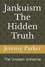 Jankuism The Hidden Truth: The Unseen Universe 