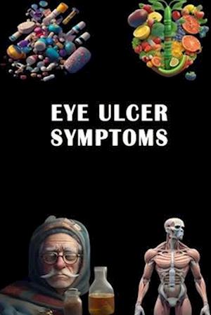 Eye Ulcer Symptoms: Recognize Eye Ulcer Symptoms - Protect Your Vision and Seek Ophthalmic Care!