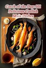 Catch of the Day: 101 Delicious Catfish Main Dishes 