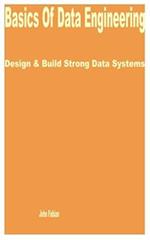Basics of Data Engineering: Design & Build Strong Data Systems 