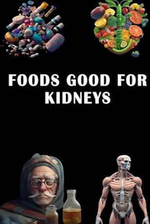 Foods Good for Kidneys: Discover Kidney-Friendly Foods - Support Renal Health with a Balanced Diet!