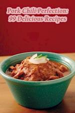 Pork Chili Perfection: 99 Delicious Recipes 