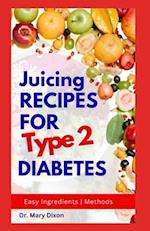 JUICING RECIPES FOR TYPE 2 DIABETES: Learn How to Make Low Sugar Diet Drinks to Manage Diabetic Complications 