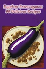 Eggplant Extravaganza: 90 Delicious Recipes 