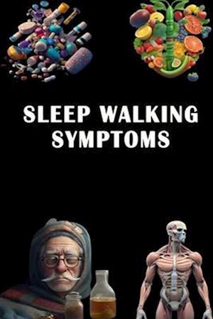 Sleep Walking Symptoms: Identify Sleep Walking Symptoms - Promote Safe Sleep and Seek Evaluation!