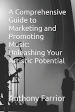 A Comprehensive Guide to Marketing and Promoting Music: Unleashing Your Artistic Potential 