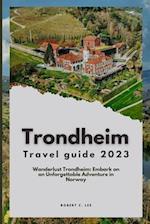 Trondheim Travel Guide 2023: Wanderlust Trondheim: Embark on an Unforgettable Adventure in Norway 