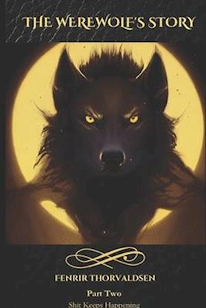 The Werewolf's Story : Part Two: Shit keeps happening.