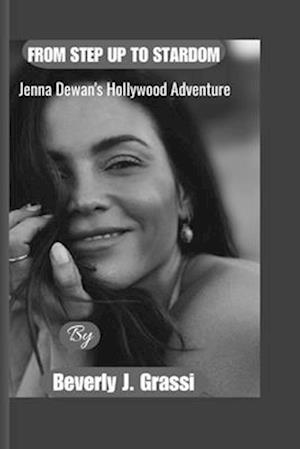 FROM STEP UP TO STARDOM: Jenna Dewan's Hollywood Adventure