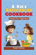 A KID'S ANTICANCER COOKBOOK: Food For Fighters 