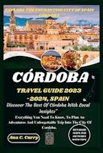CÓRDOBA TRAVEL GUIDE 2023 -2024: Discover The Best Of Córdoba With Local Insights" 