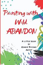 Painting with Wild Abandon: A Little Book to Inspire Creativity & Connection to Your Innate Joy & Enthusiasm 