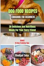 DOG FOOD RECIPES COOKBOOK FOR BEGINNERS : 30 Delicious and Nutritious Meals For Your Furry Friend 