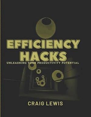 EFFICIENCY HACKS: Unleashing Your Productivity Potential