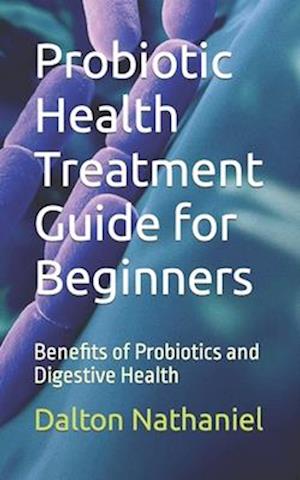 Probiotic Health Treatment Guide for Beginners: Benefits of Probiotics and Digestive Health