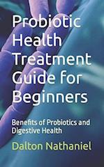 Probiotic Health Treatment Guide for Beginners: Benefits of Probiotics and Digestive Health 