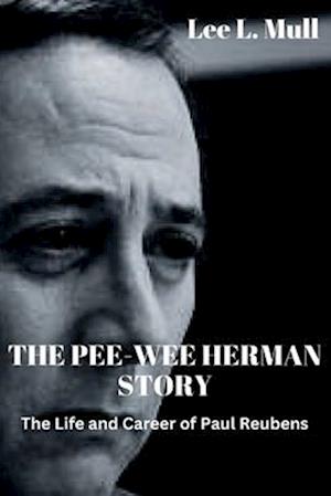 THE PEE-WEE HERMAN STORY: The Life and Career of Paul Reubens