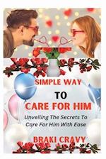 SIMPLE WAY TO CARE FOR HIM: UNVEILING THE SECRETS TO CARE FOR HIM WITH EASE 