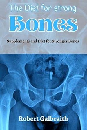 THE DIET FOR STRONG BONES: Supplements and Diet for Stronger Bones