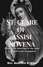 ST. CLARE OF ASSISI NOVENA: Prayers and Devotions to the Saint of Humility and Compassion 