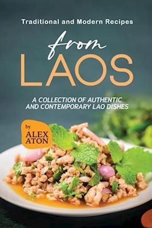 Traditional and Modern Recipes from Laos: A Collection of Authentic and Contemporary Lao Dishes