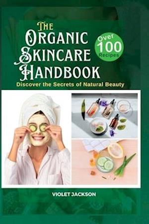 The Organic Skincare Handbook : Discover the Secrets of Natural Beauty