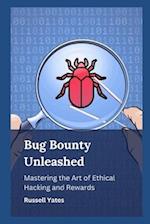Bug Bounty Unleashed: Mastering the Art of Ethical Hacking and Rewards 