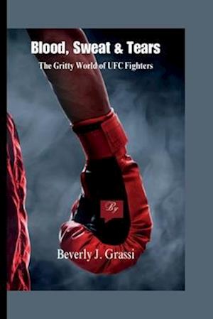 Blood, Sweat & Tears: The Gritty World of UFC Fighters