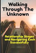 Walking through the Unknown: Relationship Stages and Navigating Each Successfully 