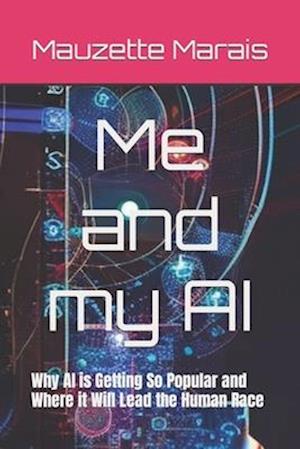 Me and my AI: Why AI is Getting So Popular and Where it Will Lead the Human Race