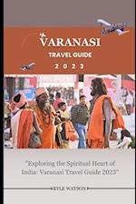 VARANASI TRAVEL GUIDE 2023 : "Exploring the Spiritual Heart of India: Varanasi Travel Guide 2023" 