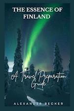 THE ESSENCE OF FINLAND : A TRAVEL PREPARATION GUIDE 