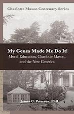 My Genes Made Me Do It!: Moral Education, Charlotte Mason, and the New Genetics 