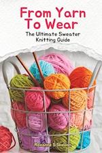 From Yarn To Wear: The Ultimate Sweater Knitting Guide 